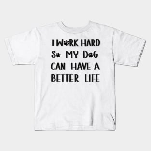 I work hard so my dog can have a better life Kids T-Shirt